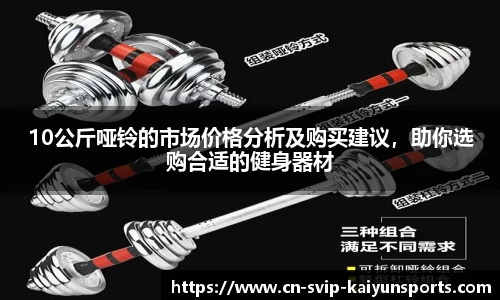10公斤哑铃的市场价格分析及购买建议，助你选购合适的健身器材